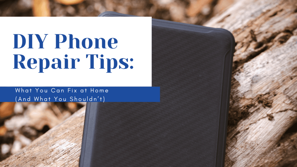 DIY Phone Repair Tips: What You Can Fix at Home (And What You Shouldn’t)